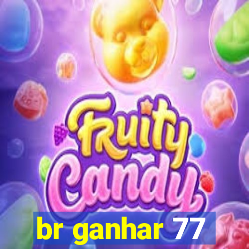 br ganhar 77